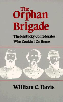 ORPHAN BRIGADE: THE KENTUCKY CONFEDERATES WHO COULDN'T GO HOME
