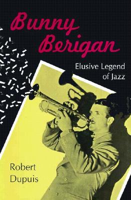 Bunny Berigan: Elusive Legend of Jazz