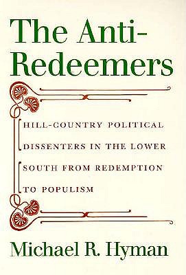 The Anti-Redeemers: Hill-Country Political Dissenters in the Lower South from Redemption to Populism