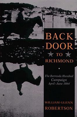 Back Door To Richmond: Bermuda Hundred Campaign April-June 1864.