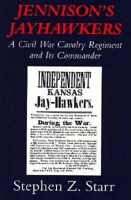 Jennison's Jayhawkers: A Civil War Cavalry Regiment And Its Commander