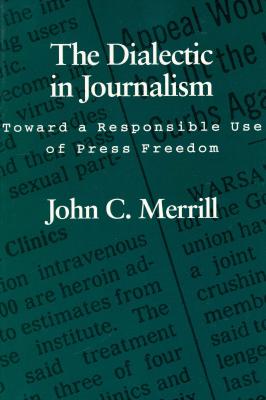 The Dialectic in Journalism: Toward a Responsible Use of Press Freedom