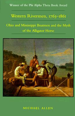 Western Rivermen, 1763-1861: Ohio and Mississippi Boatmen and the Myth of the Alligator Horse
