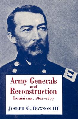 Army Generals and Reconstruction : Louisiana, 1862-1877