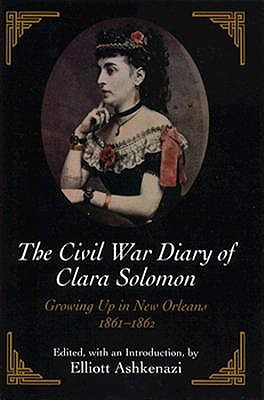 THE CIVIL WAR DIARY OF CLARA SOLOMON: GROWING UP IN NEW ORLEANS, 1861-1862