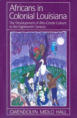 Africans In Colonial Louisiana: The Development of Afro-Creole Culture in the Eighteenth-Century