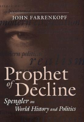 Prophet of Decline: Spengler on World History and Politics (Political Traditions in Foreign Policy Series)