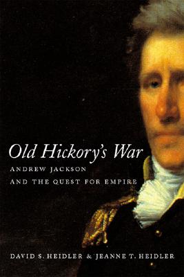 Old Hickory's War: Andrew Jackson and the Quest for Empire (Southern Literary Studies)