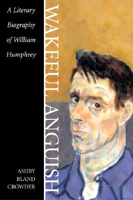 Wakeful Anguish: A Literary Biography of William Humphrey (Southern Literary Studies)