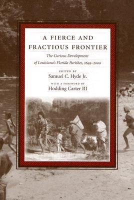 A Fierce and Fractious Frontier: The Curious Development of Louisiana's Florida Parishes, 1699--2000