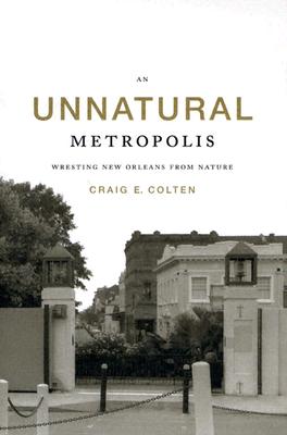 An Unnatural Metropolis: Wresting New Orleans From Nature