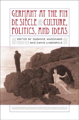 Germany at the Fin de Sicle: Culture, Politics, and Ideas