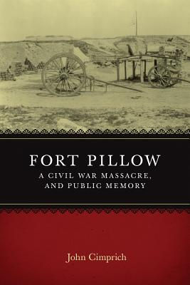 Fort Pillow, a Civil War Massacre, and Public Memory (Conflicting Worlds: New Dimensions of the American Civil War)