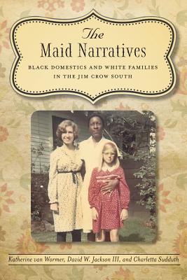 The Maid Narratives: Black Domestics and White Families in the Jim Crow South (Southern Literary Studies)
