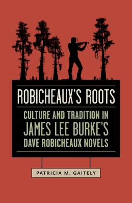 Image for Robicheaux's Roots: Culture and Tradition in James Lee Burke's Dave Robicheaux Novels