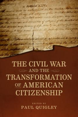 The Civil War and the Transformation of American Citizenship (Conflicting Worlds: New Dimensions of the American Civil War)