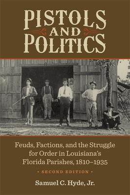 Pistols and Politics: Feuds, Factions, and the Struggle for Order in Louisianas Florida Parishes, 18101935