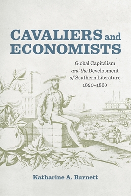Cavaliers and Economists: Global Capitalism and the Development of Southern Literature, 1820-1860 (Southern Literary Studies)