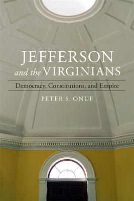 Jefferson and the Virginians Democracy, Constitutions, and Empire
