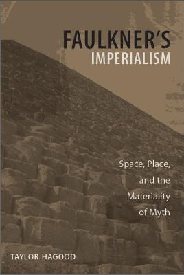 Faulkner's Imperialism: Space, Place, and the Materiality of Myth (Southern Literary Studies)
