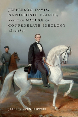 Jefferson Davis, Napoleonic France, and the Nature of Confederate Ideology, 18151870 (Conflicting Worlds: New Dimensions of the American Civil War)