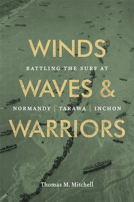 Winds, Waves, and Warriors: Battling the Surf at Normandy, Tarawa, and Inchon