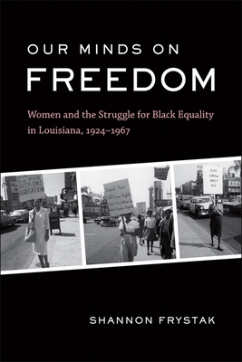 Our Minds on Freedom: Women and the Struggle for Black Equality in Louisiana, 19241967