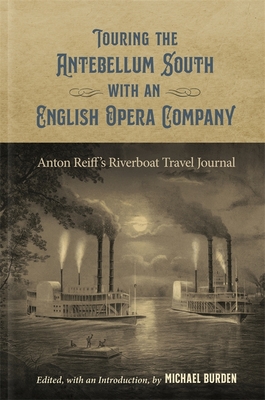 Touring the Antebellum South with an English Opera Company: Anton Reiffs Riverboat Travel Journal (The Hill Collection: Holdings of the LSU Libraries)