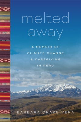 Image for Melted Away: A Memoir of Climate Change and Caregiving in Peru Melted Away: A Memoir of Climate Change and Caregiving in Peru