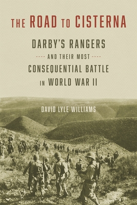 Image for The Road to Cisterna: Darbys Rangers and Their Most Consequential Battle in World War II The Road to Cisterna: Darbys Rangers and Their Most Consequential Battle in World War II