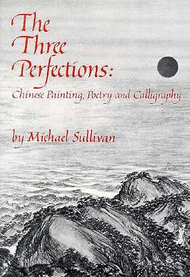 The Three Perfections Chinese Painting, Poetry and Calligraphy