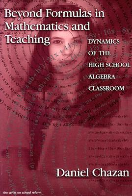 Beyond Formulas in Mathematics and Teaching: Dynamics of the High School Algebra Classroom (the series on school reform)