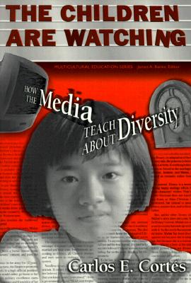 The Children Are Watching: How the Media Teach About Diversity (Multicultural Education Series)