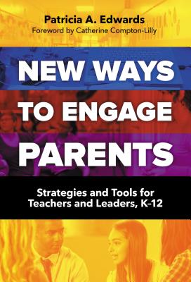 New Ways to Engage Parents: Strategies and Tools for Teachers and Leaders, K12