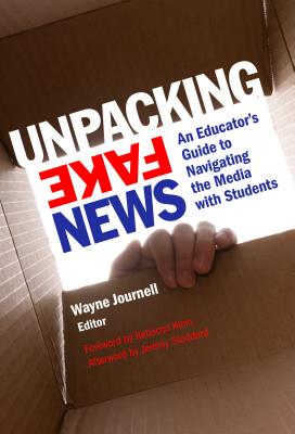 Unpacking Fake News An Educator's Guide to Navigating the Media with Students