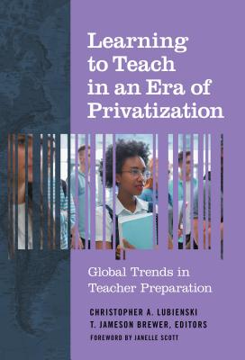 Learning to Teach in an Era of Privatization. Global Trends in Teacher Preparation