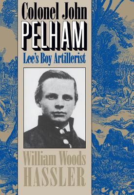 Colonel John Pelham: Lee's Boy Artillerist.