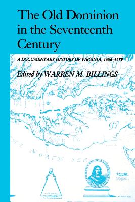 The Old Dominion in the Seventeenth Century: A Documentary History of Virginia, 1606-1689 (Published by the Omohundro Institute of Early American . and the University of North Carolina Press)