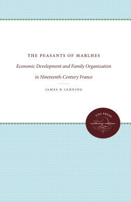 Peasants of Marlhes Economic Development and Family Organization in Nineteenth Century France