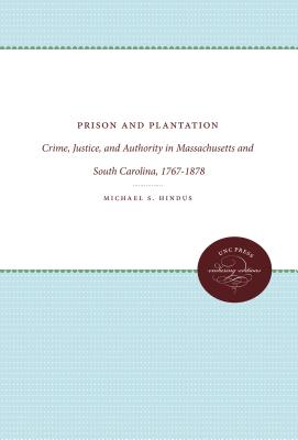 Prison and Plantation: Crime, Justice, and Authority in Massachusetts and South Carolina, 1767-1878 (Studies in Legal History)