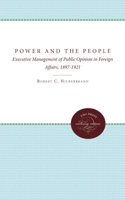 Power and the People: Executive Management of Public Opinion in Foreign Affairs, 1897-1921 (Supplementary Volumes to The Papers of Woodrow Wilson)