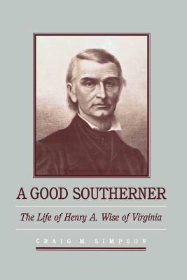 A Good Southerner: The Life of Henry A. Wise of Virginia (Fred W. Morrison Series in Southern Studies)