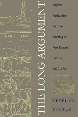 The Long Argument: English Puritanism and the Shaping of New England Culture, 1570-1700 (Published by the Omohundro Institute of Early American . and the University of North Carolina Press)