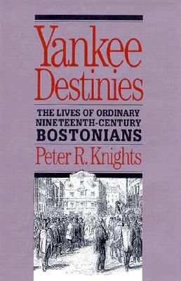 Yankee Destinies; The Lives of Ordinary Nineteenth-Century Bostonians