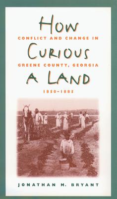 Image for How Curious a Land: Conflict and Change in Greene County, Georgia, 1850-1885 (Fred W Morrison Series in Southern Studies)