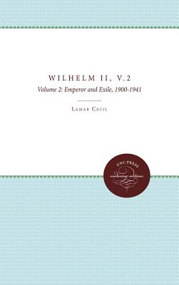 Wilhelm II, Vol. 2: Emperor and Exile, 1900-1941 (H. Eugene and Lillian Youngs Lehman Series (2))