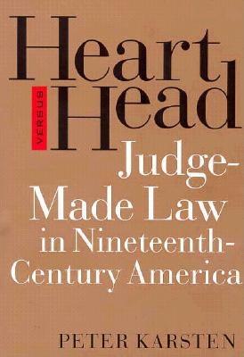 Heart versus Head: Judge-Made Law in Nineteenth-Century America (Studies in Legal History)