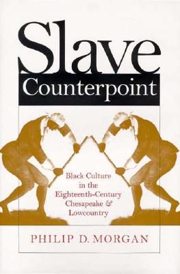 Slave Counterpoint: Black Culture in the Eighteenth-Century Chesapeake and Lowcountry (Published by the Omohundro Institute of Early American History . and the University of North Carolina Press)
