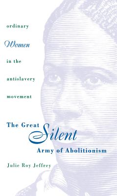 The Great Silent Army of Abolitionism: Ordinary Women in the Antislavery Movement