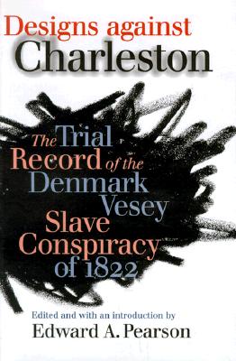 Designs against Charleston : The Trial Record of the Denmark Slave Conspiracy of 1822